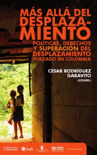 César Rodríguez Garavito (coord.) — Más allá del desplazamiento: políticas, derechos y superación del desplazamiento forzado en Colombia