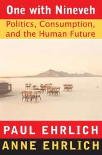 Paul  R. Ehrlich, Anne H. Ehrlich — One With Nineveh - Politics, Consumption, and the Human Future