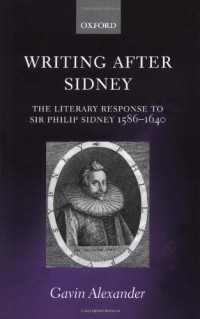 Gavin Alexander — Writing after Sidney: The Literary Response to Sir Philip Sidney 1586-1640