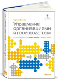 Хартмут Биннер (Авт.) — Управление организациями и производством. От функционального менеджмента к процессному