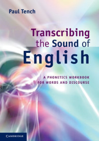 Paul Tench — Transcribing the Sound of English: A Phonetics Workbook for Words and Discourse