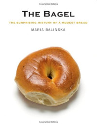 Maria Balinska — The Bagel  - The Surprising History of a Modest Bread
