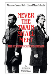 Richard Winefield — Never the Twain Shall Meet - Bell, Gallaudet, and the Communications Debate