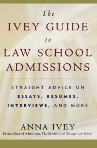 Anna Ivey — The Ivey Guide to Law School Admissions: Straight Advice on Essays, Resumes, Interviews, and More