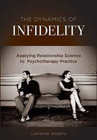 Lawrence Josephs — The Dynamics of Infidelity: Applying Relationship Science to Psychotherapy Practice