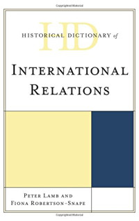 Peter Lamb, Fiona Robertson-Snape — Historical Dictionary of International Relations