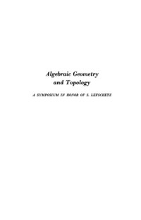 Edited by R. H. Fox, D. C. Spencer, A. W. Tucker — Algebraic Geometry and Topology: A Symposium in Honor of S. Lefschetz