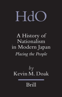 Kevin M. Doak — A History of Nationalism in Modern Japan: Placing the People (Handbook of Oriental Studies. Section 5 Japan)