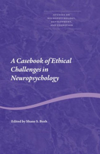 Shane S. Bush — A Casebook of Ethical Challenges in Neuropsychology