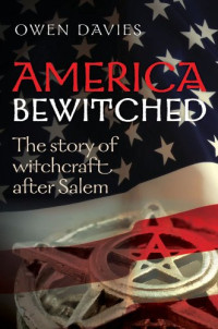 Owen Davies — America Bewitched: The Story of Witchcraft After Salem