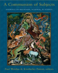 Paul Waldau, Kimberley Patton — A Communion of Subjects: Animals in Religion, Science, and Ethics