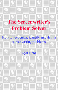 Syd Field — The Screenwriter's Problem Solver: How To Recognize, Identify, And Define Screenwriting Problems