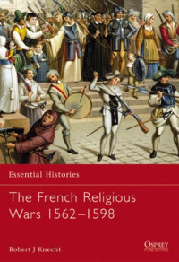 Robert J. Knecht — The French Religious Wars 1562-1598