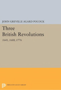John Greville Agard Pocock — Three British Revolutions: 1641, 1688, 1776