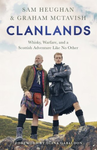 Sam Heughan; Graham McTavish — Clanlands: Whisky, Warfare, and a Scottish Adventure Like No Other