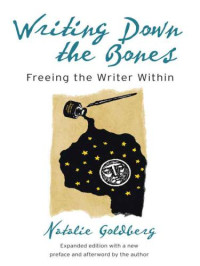 Natalie Goldberg — Writing Down The Bones: Freeing The Writer Within