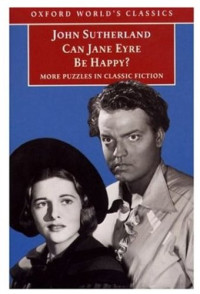 John Sutherland — Can Jane Eyre Be Happy? More Puzzles in Classic Fiction
