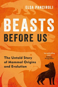 Elsa Panciroli — Beasts Before Us - The Untold Story of Mammal Origins and Evolution