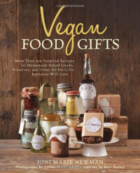 Joni Marie Newman, Kurt Halsey, Celine Steen — Vegan Food Gifts : More Than 100 Inspired Recipes for Homemade Baked Goods, Preserves, and Other Edible Gifts Everyone Will Love