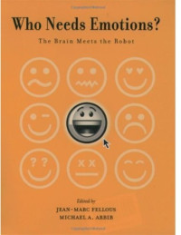 Jean-Marc Fellous (Editor), Michael A. Arbib (Editor) — Who Needs Emotions? The Brain Meets the Robot
