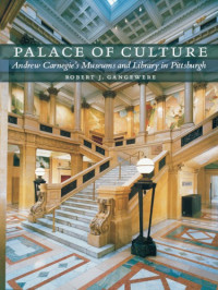 Robert J. Gangewere — Palace of Culture : Andrew Carnegie's Museums and Library in Pittsburgh