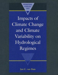 Jan C. van Dam — Impacts of Climate Change and Climate Variability on Hydrological Regimes (International Hydrology Series).