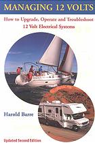 Harold Barre — Managing 12 volts : how to upgrade, operate, and troubleshoot 12 volt electrical systems