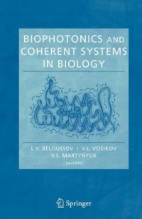 L.V. Beloussov, V.L. Voeikov, V.S. Martynyuk — Biophotonics and Coherent Systems in Biology