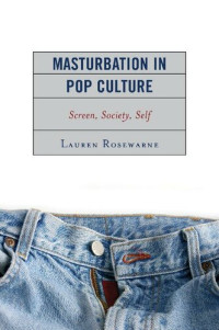 Lauren Rosewarne — Masturbation in Pop Culture: Screen, Society, Self