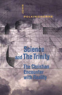 John Polkinghorne — Science and the Trinity - The Christian Encounter with Reality