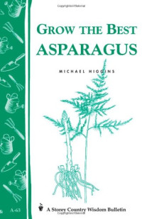 Michael Higgins — Grow the Best Asparagus: Storey's Country Wisdom Bulletin A-63