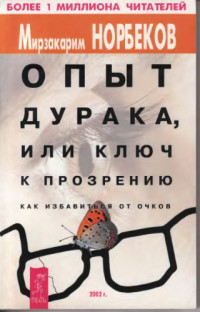 Норбеков Мирзакарим Санакулович — Опыт дурака, или ключ к прозрению. Как избавиться от очков