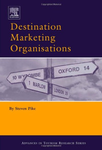 Steven Pike — Destination Marketing Organisations: Bridging Theory and Practice (Advances in Tourism Research)