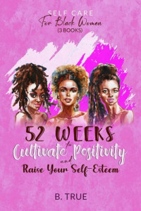 B. TRUE — Self-Care for Black Women (3 books): 52 Weeks to Cultivate Positivity & Raise Your Self-Esteem