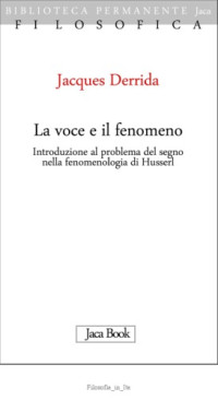 Jacques Derrida — La voce e il fenomeno. Il problema del segno nella fenomenologia di Husserl