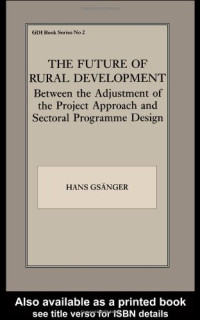 Hans Gsanger — The Future of Rural Development: Between the Adjustment of the Project Approach and Sectoral Programme Desig (Gdi Book, No 2)