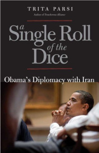 Trita Parsi — A Single Roll of the Dice: Obama's Diplomacy with Iran