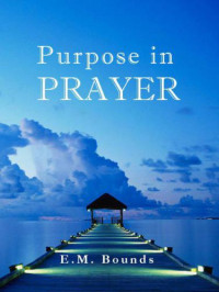 Edward M Bounds — Purpose in prayer