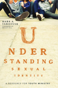 Yarhouse, Mark A — Understanding Sexual Identity: A Resource for Youth Ministry