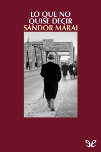 Sándor Márai — Lo que no quise decir