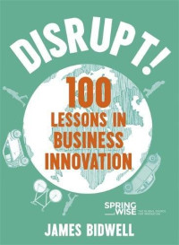 James Bidwell — Disrupt!: 100 Lessons in Business Innovation