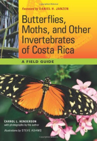 Carrol L. Henderson, Steve Adams, Daniel H. Janzen — Butterflies, Moths, and Other Invertebrates of Costa Rica: A Field Guide