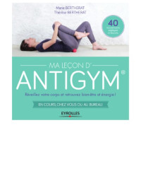 Marie Bertherat ,Thérèse Bertherat — Ma Leçon d’Antigym : Réveillez votre corps et retrouvez bien-être et énergie !