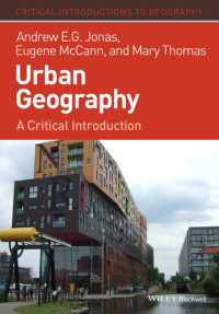 Andrew E. G. Jonas, Eugene McCann, Mary Thomas — Urban Geography: A Critical Introduction