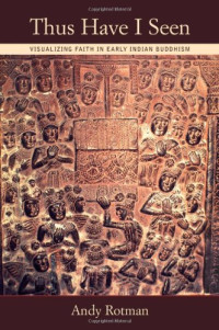 Andy Rotman — Thus Have I Seen: Visualizing Faith in Early Indian Buddhism