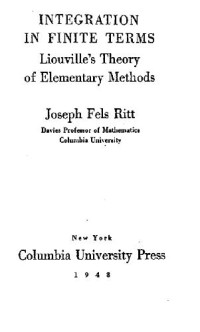 Ritt J.F. — Integration in finite terms, Liouville theory of elementary methods