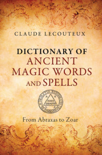 Lecouteux, Claude — Dictionary of Ancient Magic Words and Spells: From Abraxas to Zoar