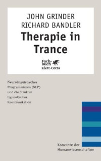 John Grinder, Richard Bandler — Therapie in Trance. NLP und die Struktur hypnotischer Kommunikation