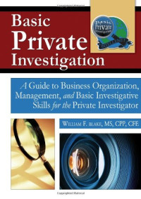 William F. Blake — Basic Private Investigation: A Guide to Business Organization, Management, and Basic Investigative Skills for the Private Investigator