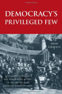 Josh Chafetz — Democracy's Privileged Few: Legislative Privilege and Democratic Norms in the British and American Constitutions